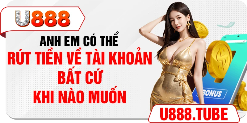 Anh em có thể rút tiền về tài khoản bất cứ khi nào muốn