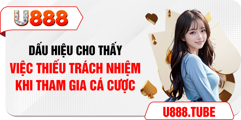 Dấu hiệu cho thấy việc thiếu trách nhiệm khi tham gia cá cược