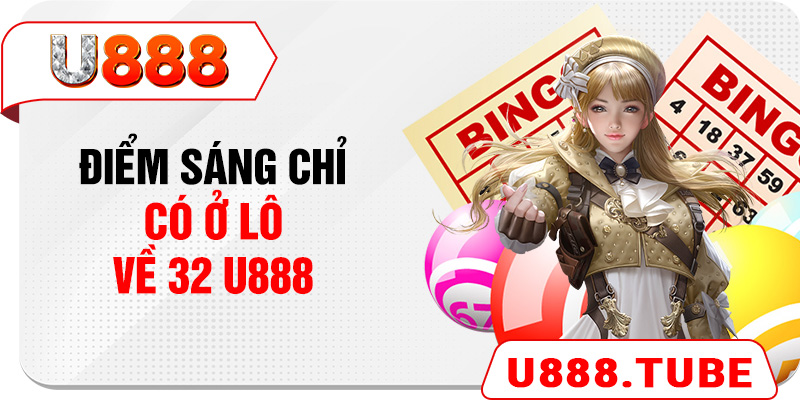 Điểm sáng chỉ có ở lô về 32 U888