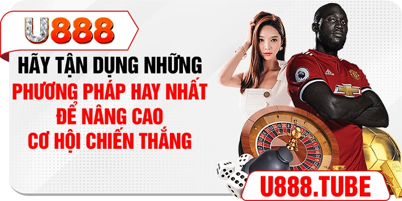 Hãy tận dụng những phương pháp hay nhất để nâng cao cơ hội chiến thắng