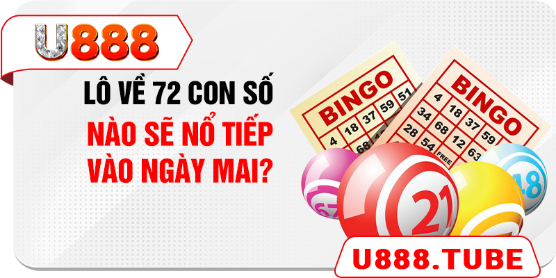 Lô về 72 con số nào sẽ nổ tiếp vào ngày mai?