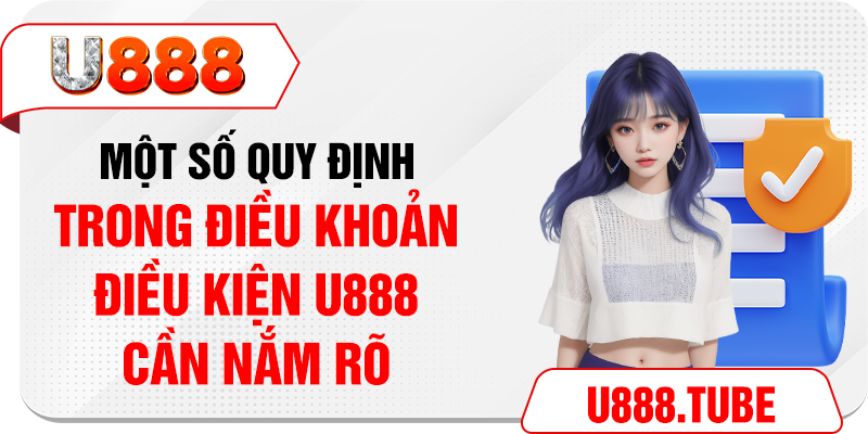 Một số quy định trong điều khoản điều kiện U888 cần nắm rõ