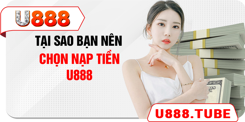 Tại sao bạn nên chọn nạp tiền U888