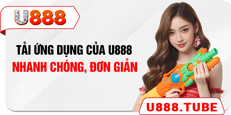 Tải ứng dụng của U888 nhanh chóng, đơn giản