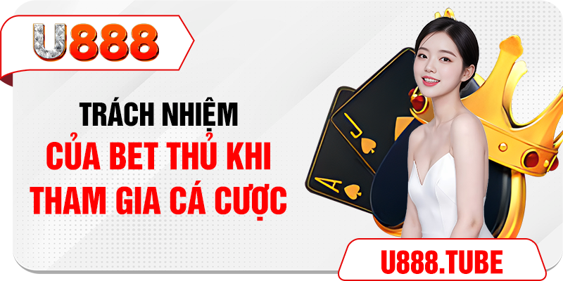 Trách nhiệm của bet thủ khi tham gia cá cược