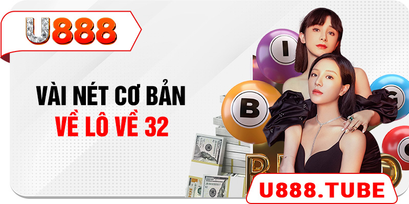 Vài nét cơ bản về lô về 32