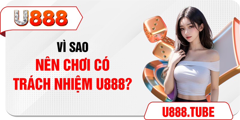 Vì sao nên chơi có trách nhiệm U888?