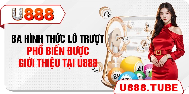 Ba hình thức lô trượt phổ biến được giới thiệu tại U888