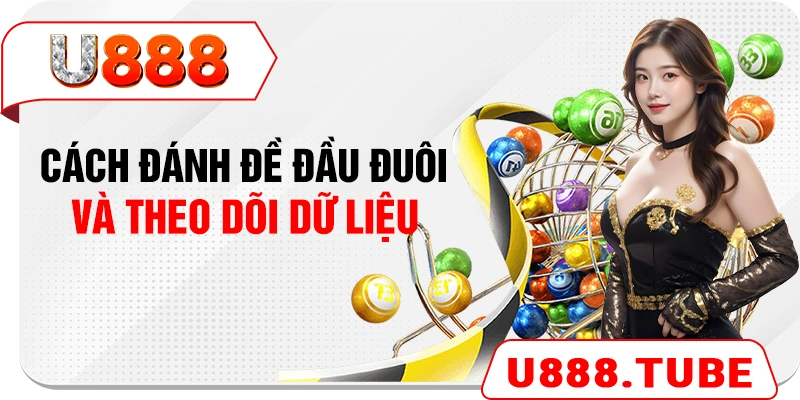 Cách đánh đề đầu đuôi và theo dõi dữ liệu