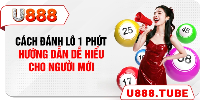 Cách Đánh Lô 1 Phút - Hướng Dẫn Dễ Hiểu Cho Người Mới