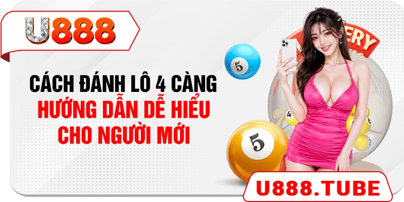 Cách Đánh Lô 4 Càng - Hướng Dẫn Dễ Hiểu Cho Người Mới